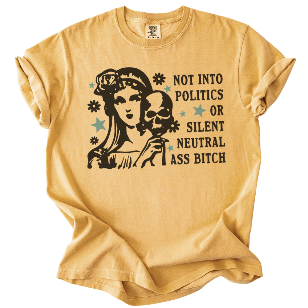 Not Into Politics or Silent Neutral Ass Bitch Tee - The Rogue Petal Co. - T-Shirt