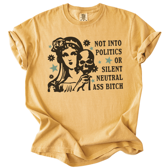 Not Into Politics or Silent Neutral Ass Bitch Tee - The Rogue Petal Co. - T-Shirt