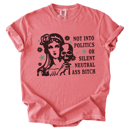 Not Into Politics or Silent Neutral Ass Bitch Tee - The Rogue Petal Co. - T-Shirt