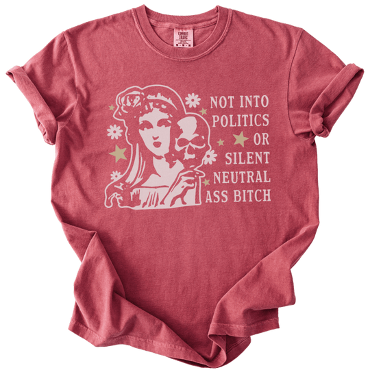 Not Into Politics or Silent Neutral Ass Bitch Tee - The Rogue Petal Co. - T-Shirt