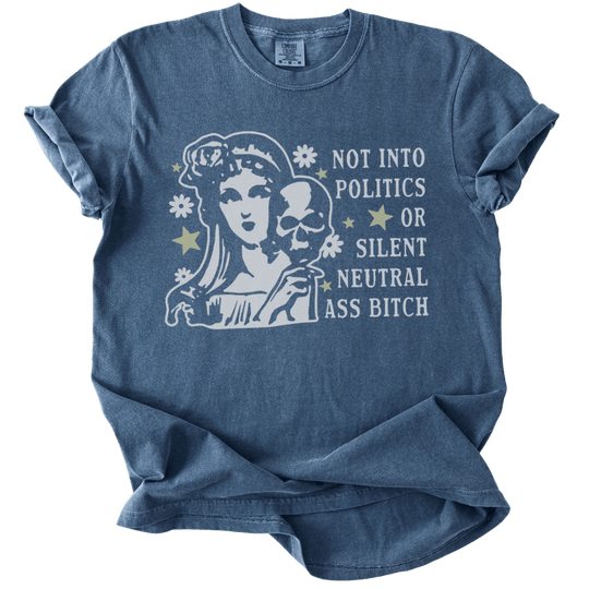 Not Into Politics or Silent Neutral Ass Bitch Tee - The Rogue Petal Co. - T-Shirt