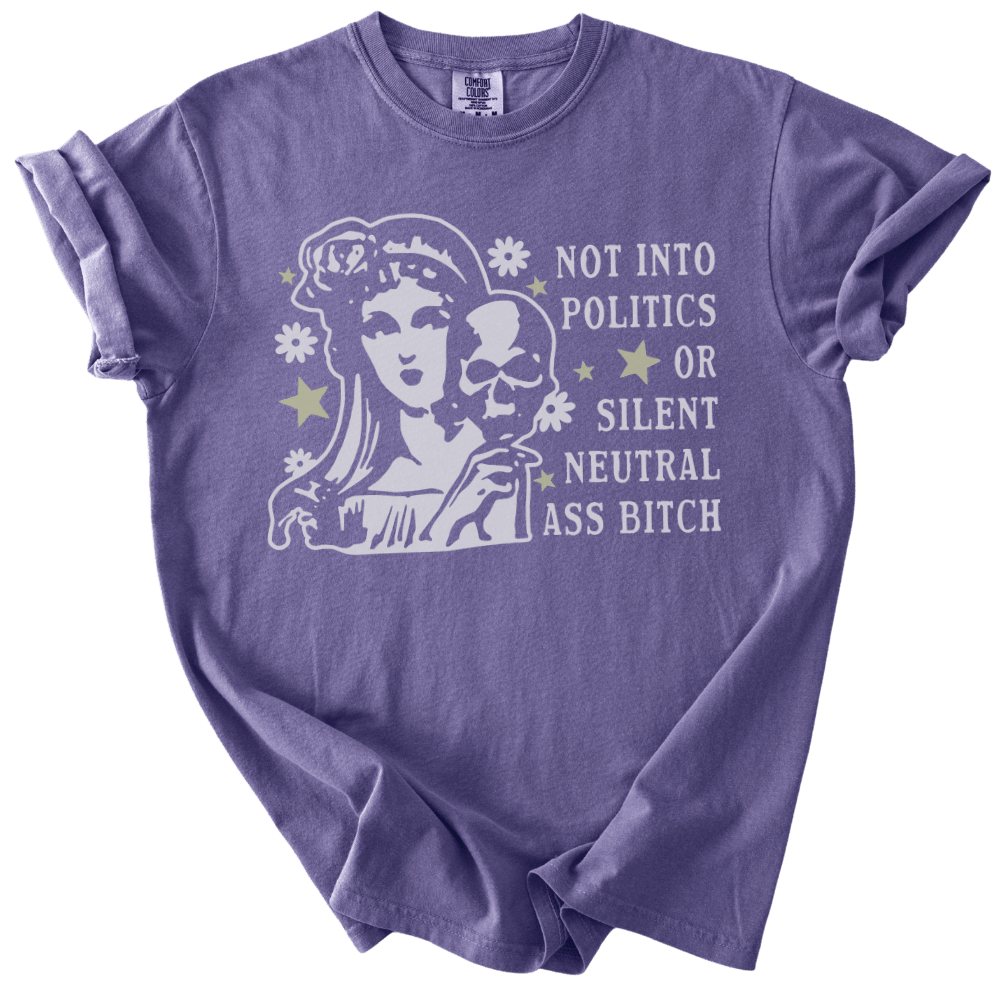 Not Into Politics or Silent Neutral Ass Bitch Tee - The Rogue Petal Co. - T-Shirt