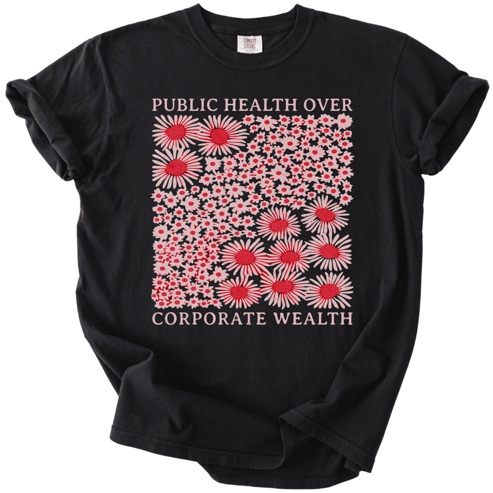 Pubic Health Over Corporate Wealth Floral Tee - The Rogue Petal Co. - T-Shirt