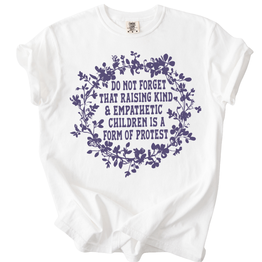 Raising Kind &amp; Empathetic Children is Protest Tee - The Rogue Petal Co. - T-Shirt
