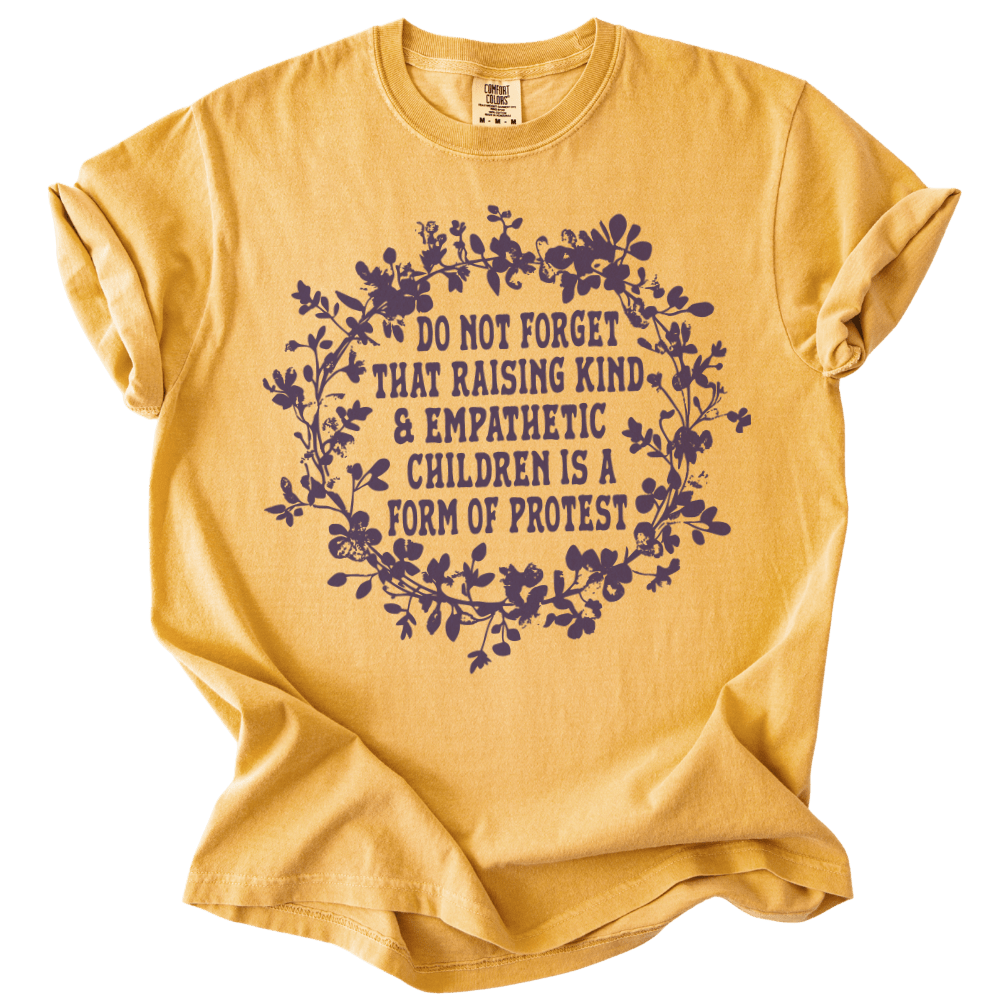 Raising Kind &amp; Empathetic Children is Protest Tee - The Rogue Petal Co. - T-Shirt