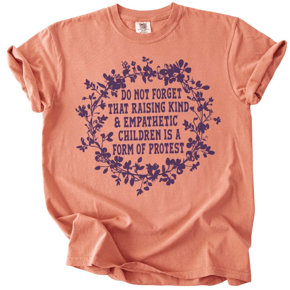 Raising Kind &amp; Empathetic Children is Protest Tee - The Rogue Petal Co. - T-Shirt