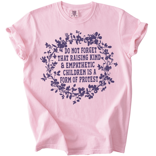Raising Kind &amp; Empathetic Children is Protest Tee - The Rogue Petal Co. - T-Shirt