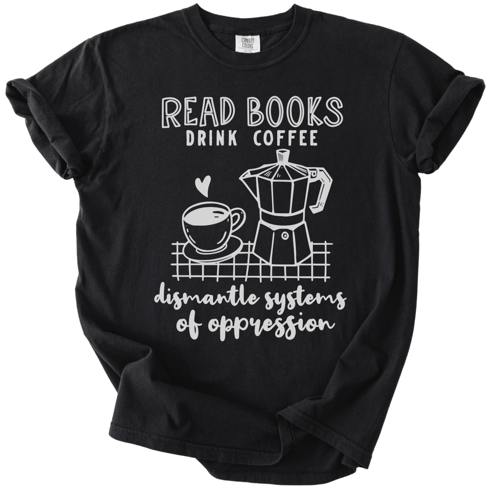 Read Books Drink Coffee Dismantle Systems Tee - The Rogue Petal Co. - T-Shirt