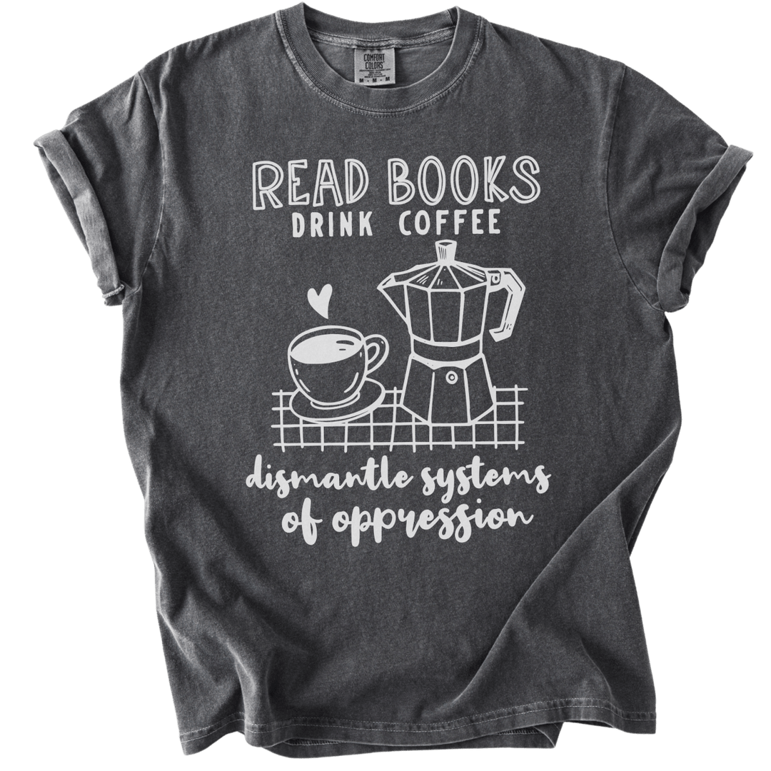 Read Books Drink Coffee Dismantle Systems Tee - The Rogue Petal Co. - T-Shirt