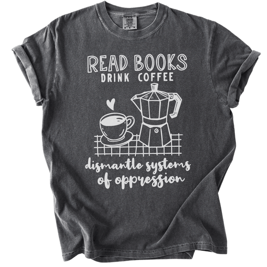 Read Books Drink Coffee Dismantle Systems Tee - The Rogue Petal Co. - T-Shirt