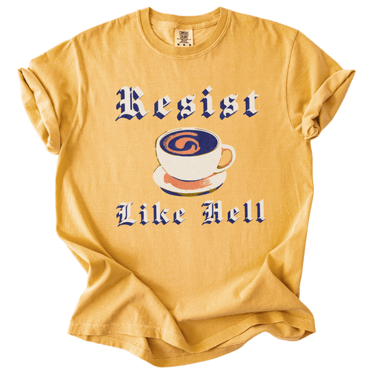 Resist Like Hell Coffee Tee - The Rogue Petal Co. - T-Shirt