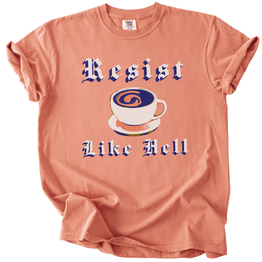 Resist Like Hell Coffee Tee - The Rogue Petal Co. - T-Shirt