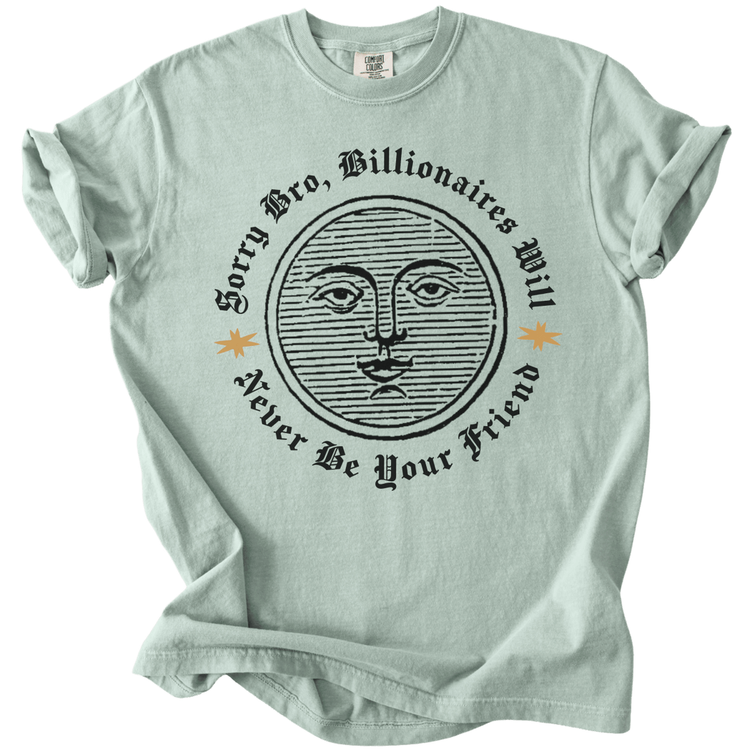 Sorry Bro, Billionaires Will Never Be Your Firend Tee - The Rogue Petal Co. - T-Shirt