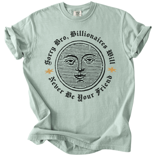 Sorry Bro, Billionaires Will Never Be Your Firend Tee - The Rogue Petal Co. - T-Shirt
