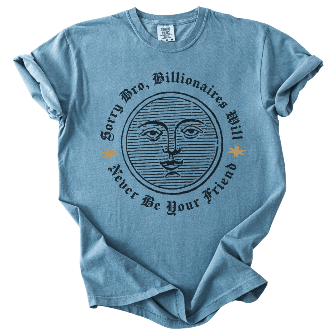 Sorry Bro, Billionaires Will Never Be Your Firend Tee - The Rogue Petal Co. - T-Shirt