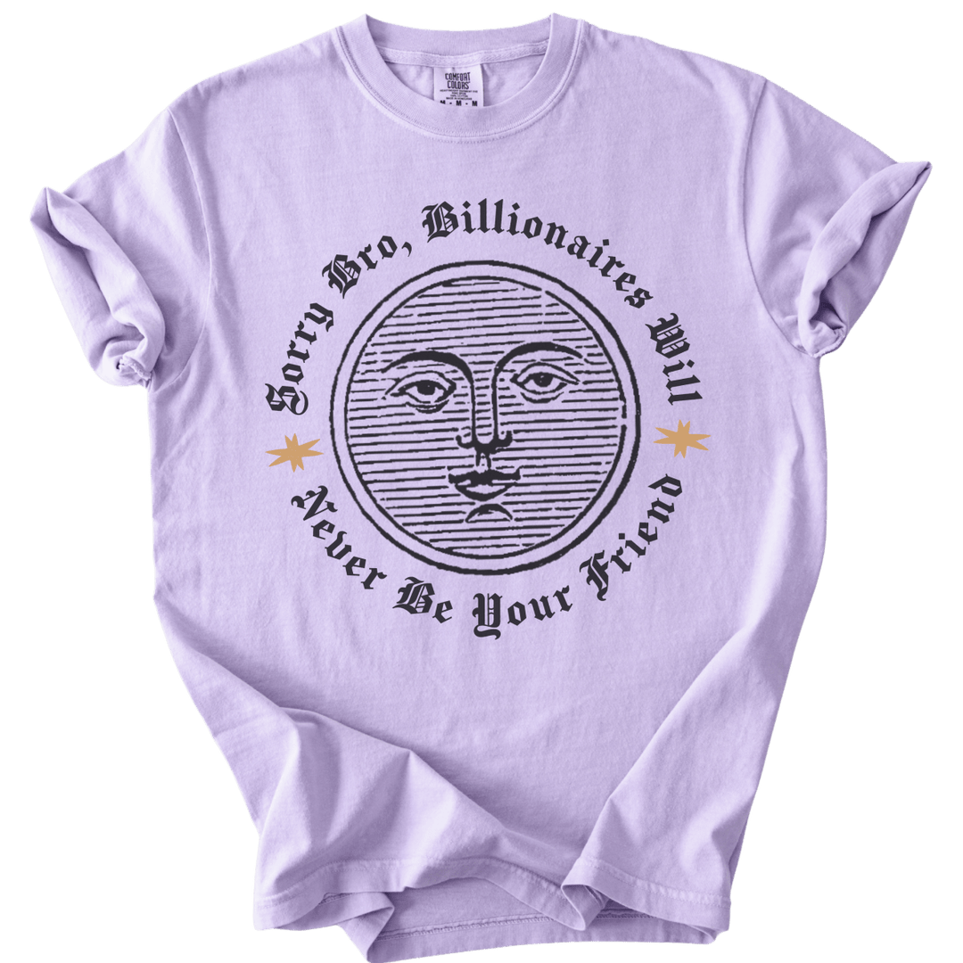 Sorry Bro, Billionaires Will Never Be Your Firend Tee - The Rogue Petal Co. - T-Shirt