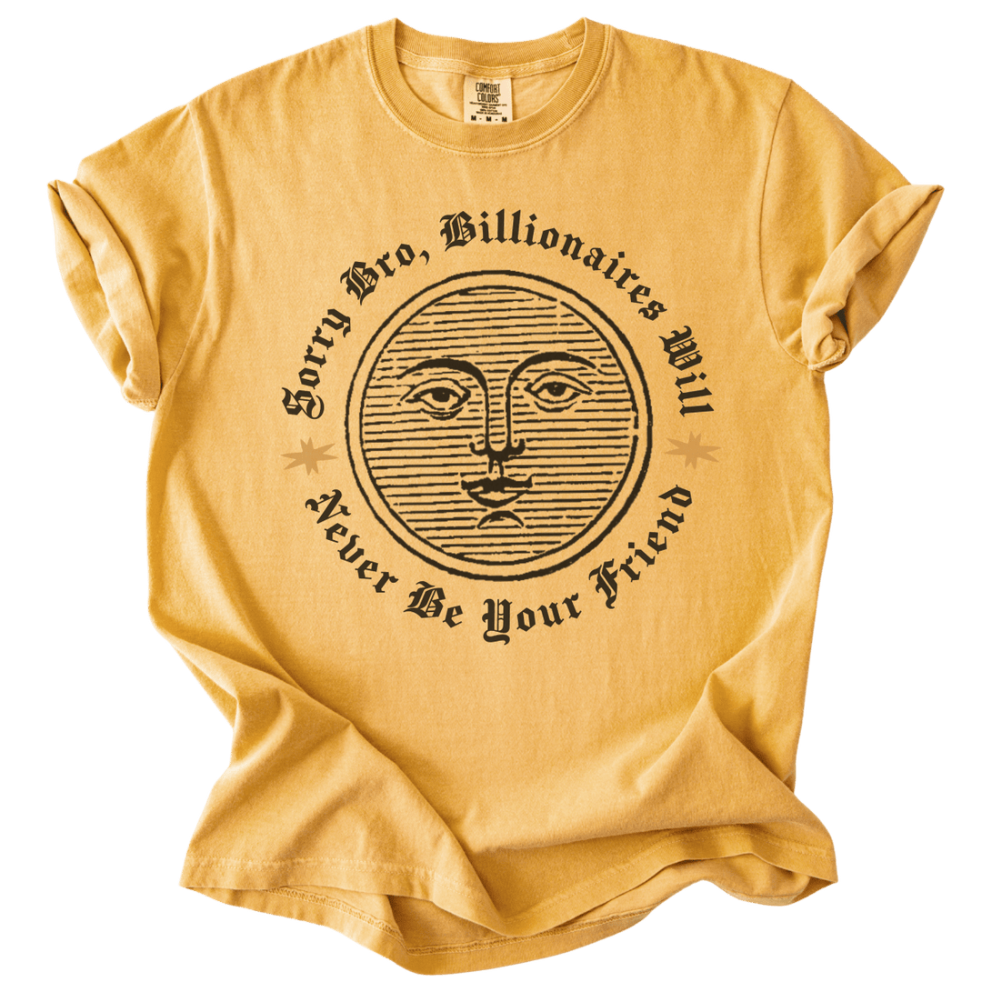 Sorry Bro, Billionaires Will Never Be Your Firend Tee - The Rogue Petal Co. - T-Shirt