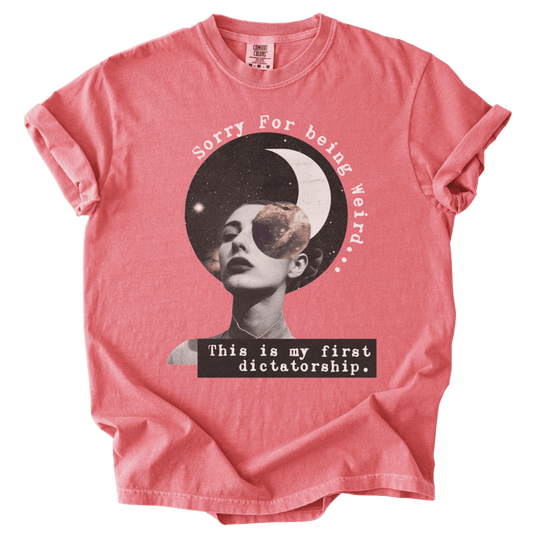 Sorry For Being Weird, This is My First Dictatorship Tee - The Rogue Petal Co. - T-Shirt