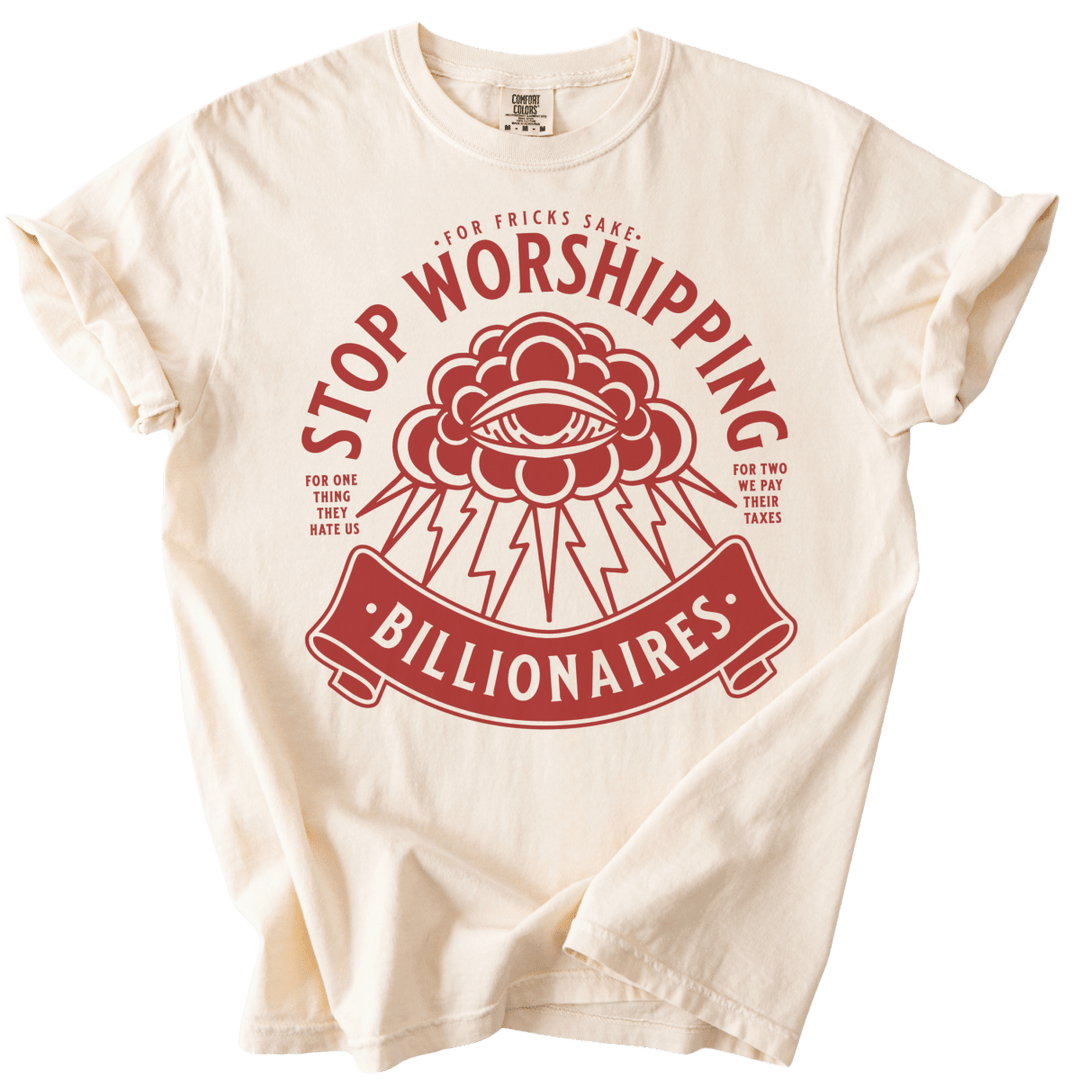 Stop Worshipping Billionaires Tee - The Rogue Petal Co. - T-Shirt