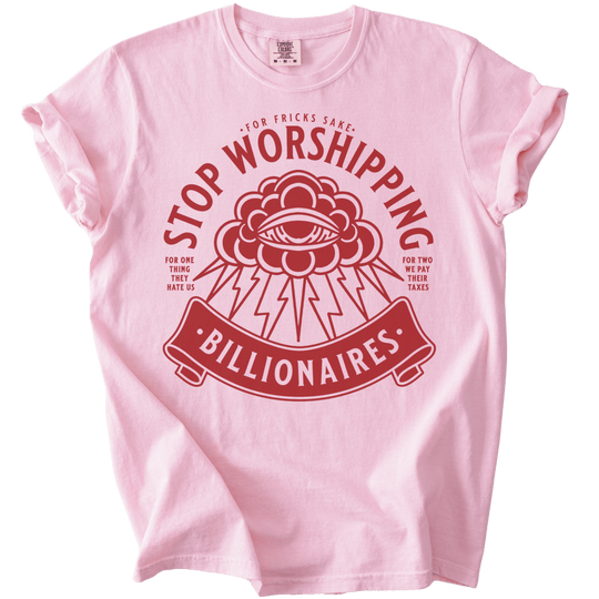 Stop Worshipping Billionaires Tee - The Rogue Petal Co. - T-Shirt
