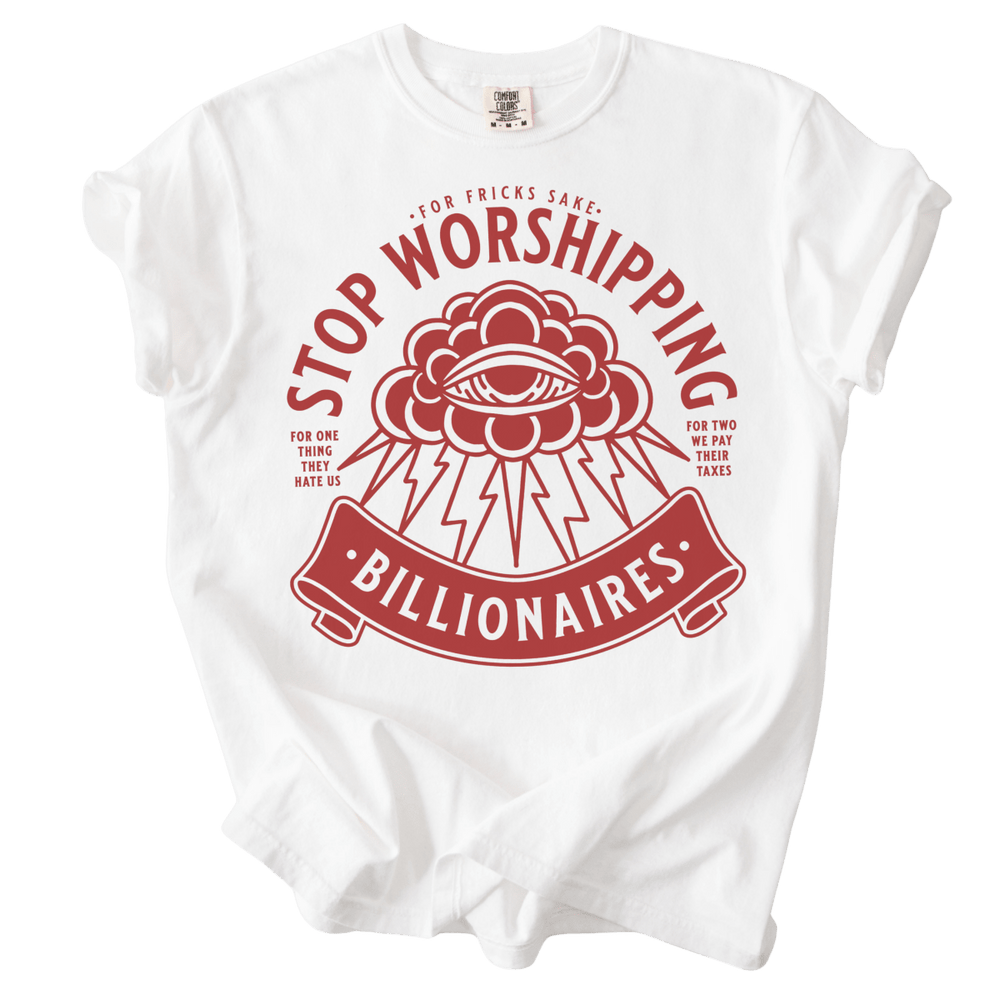 Stop Worshipping Billionaires Tee - The Rogue Petal Co. - T-Shirt