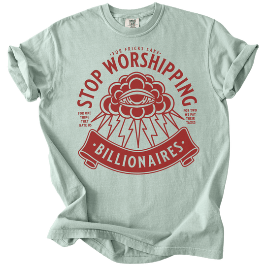 Stop Worshipping Billionaires Tee - The Rogue Petal Co. - T-Shirt