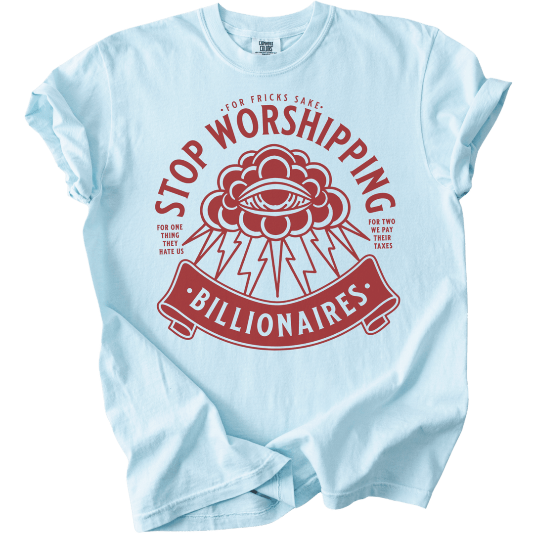 Stop Worshipping Billionaires Tee - The Rogue Petal Co. - T-Shirt