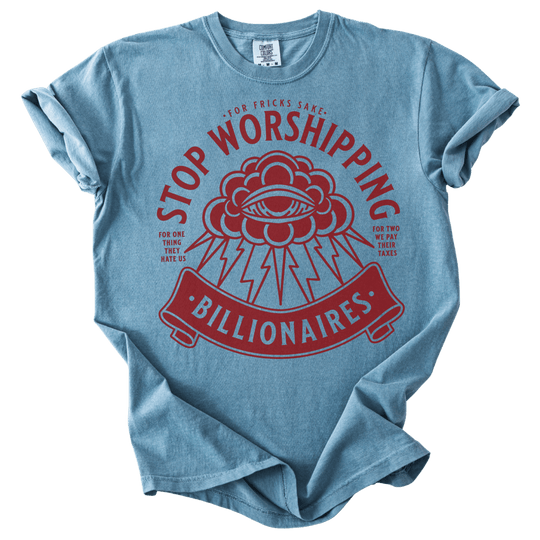 Stop Worshipping Billionaires Tee - The Rogue Petal Co. - T-Shirt