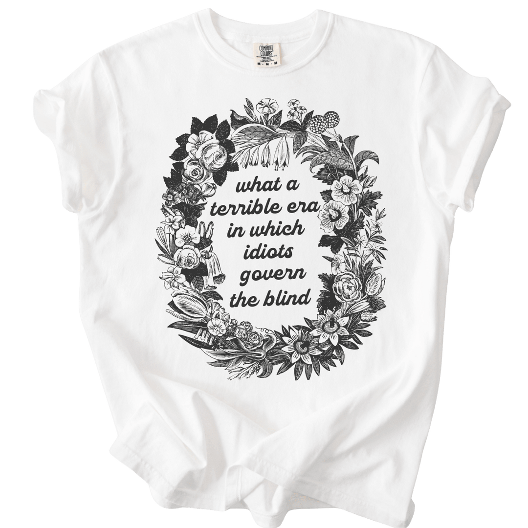 Terrible Era in Which Idiots Govern The Blind Tee - The Rogue Petal Co. - T-Shirt