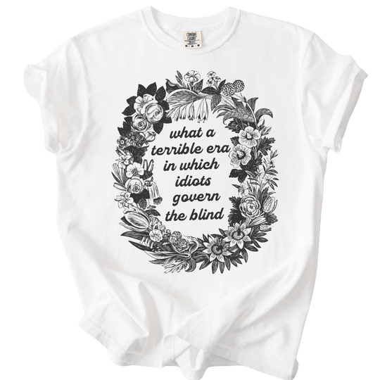 Terrible Era in Which Idiots Govern The Blind Tee - The Rogue Petal Co. - T-Shirt