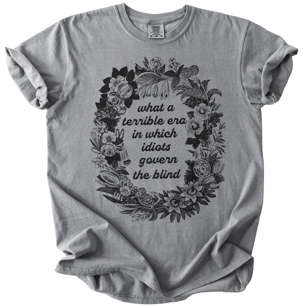 Terrible Era in Which Idiots Govern The Blind Tee - The Rogue Petal Co. - T-Shirt