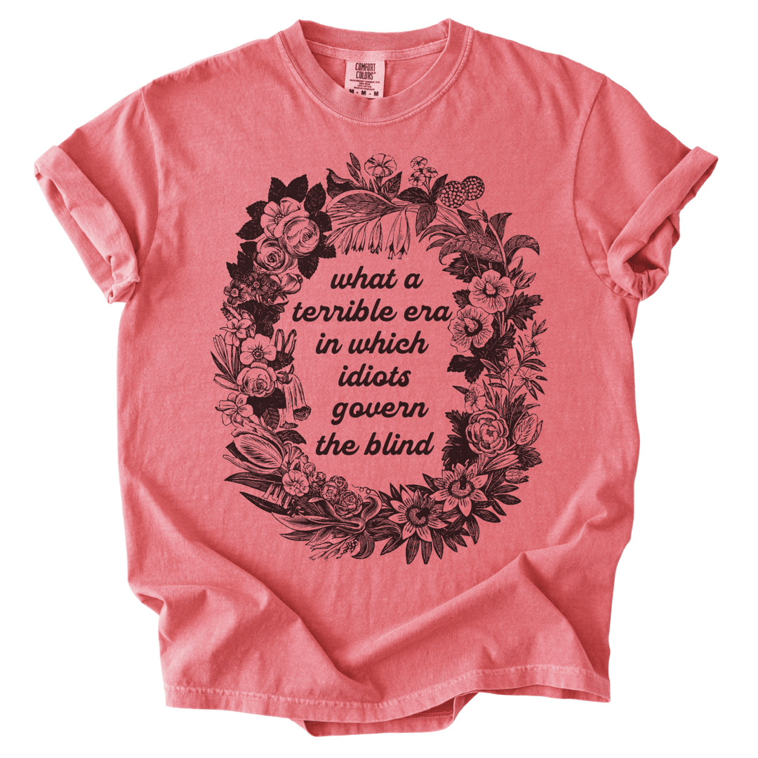 Terrible Era in Which Idiots Govern The Blind Tee - The Rogue Petal Co. - T-Shirt