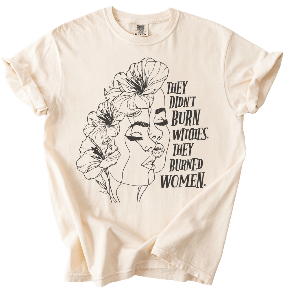 The Didn't Burn Witches They Burned Women Tee - The Rogue Petal Co. - T-Shirt