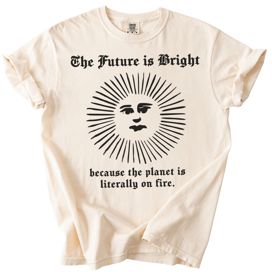 The Future is Bright The World is On Fire Tee - The Rogue Petal Co. - T-Shirt