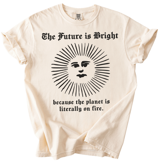The Future is Bright The World is On Fire Tee - The Rogue Petal Co. - T-Shirt
