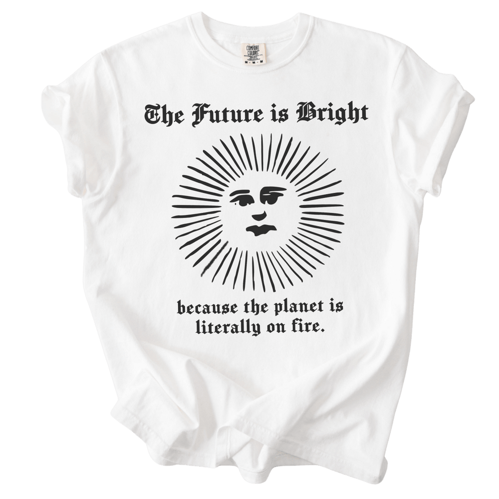 The Future is Bright The World is On Fire Tee - The Rogue Petal Co. - T-Shirt