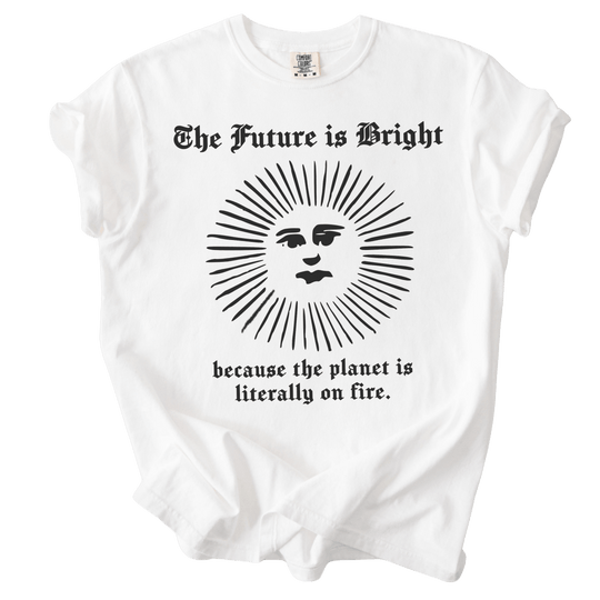 The Future is Bright The World is On Fire Tee - The Rogue Petal Co. - T-Shirt