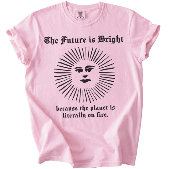 The Future is Bright The World is On Fire Tee - The Rogue Petal Co. - T-Shirt