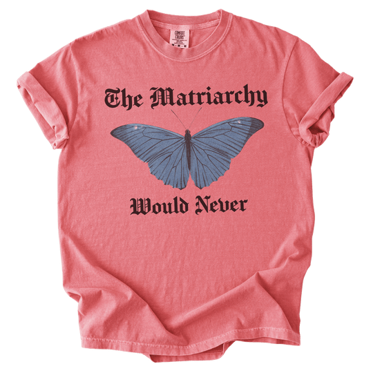 The Matriarchy Would Never Tee - The Rogue Petal Co. - T-Shirt