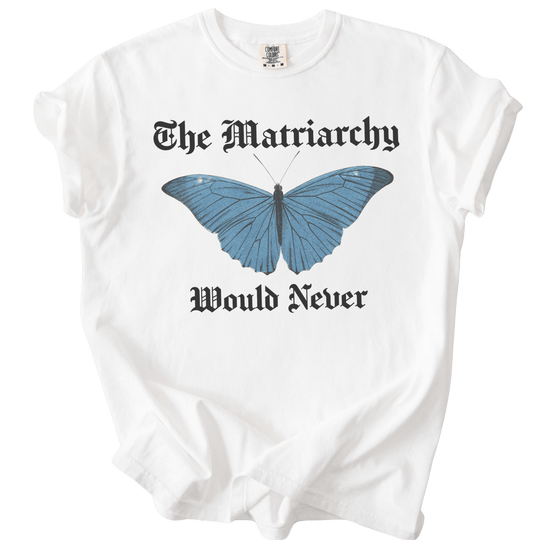 The Matriarchy Would Never Tee - The Rogue Petal Co. - T-Shirt