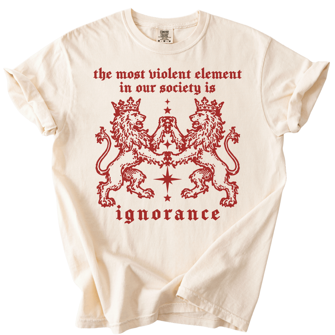 The Most Violent Element is Ignorance Tee - The Rogue Petal Co. - T-Shirt