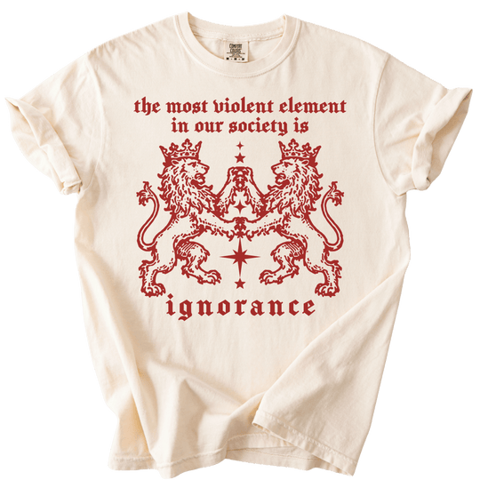 The Most Violent Element is Ignorance Tee - The Rogue Petal Co. - T-Shirt