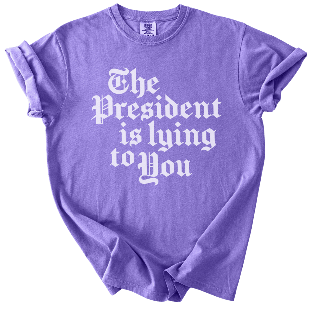 The President Is Lying to You Tee - The Rogue Petal Co. - T-Shirt