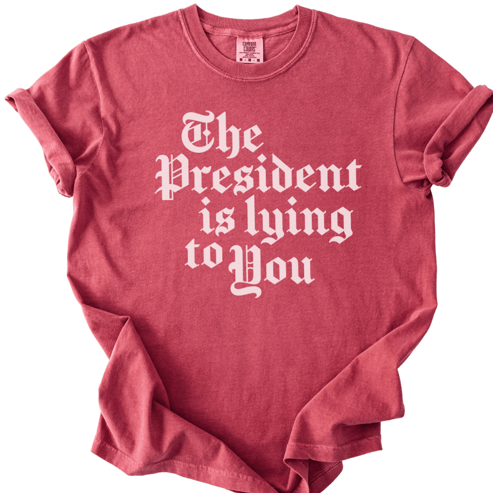 The President Is Lying to You Tee - The Rogue Petal Co. - T-Shirt