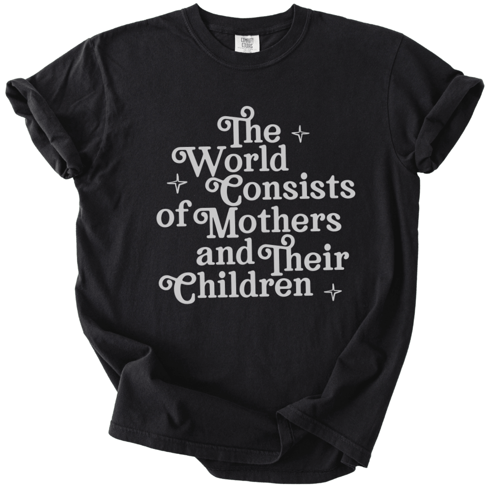 The World Consists of Mothers and Their Children Tee - The Rogue Petal Co. - T-Shirt