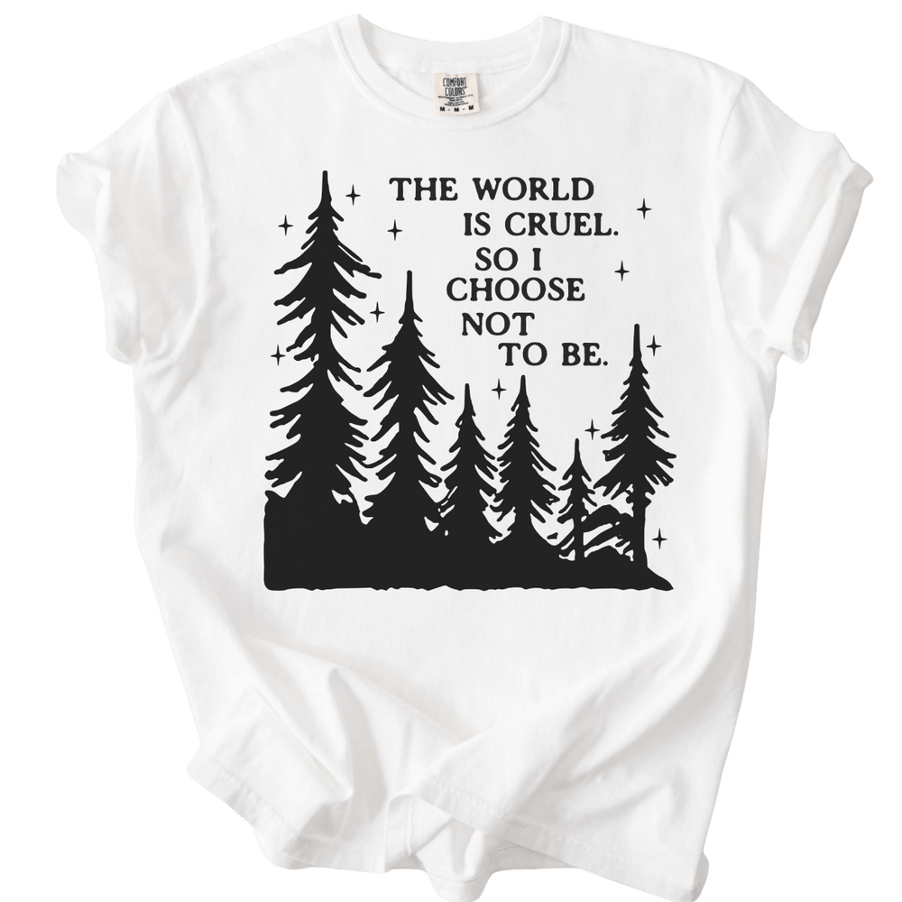 The World is Cruel So I Choose Not to Be Tee - The Rogue Petal Co. - T-Shirt