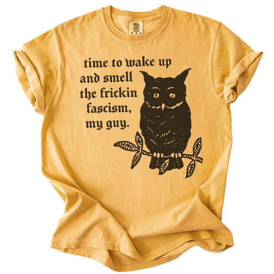 Time to Wake Up and Smell The Frickin Fascism Owl Tee - The Rogue Petal Co. - T-Shirt