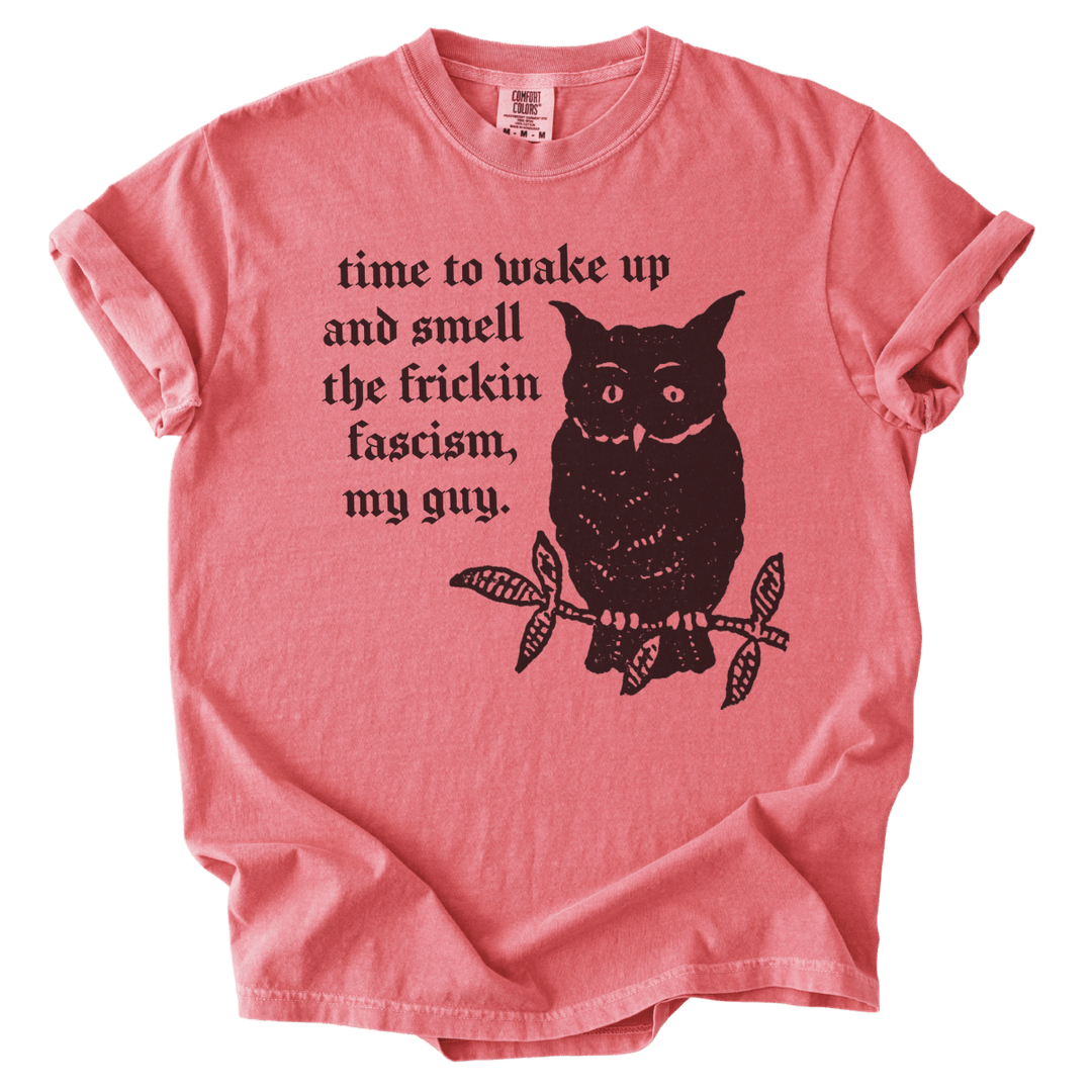 Time to Wake Up and Smell The Frickin Fascism Owl Tee - The Rogue Petal Co. - T-Shirt