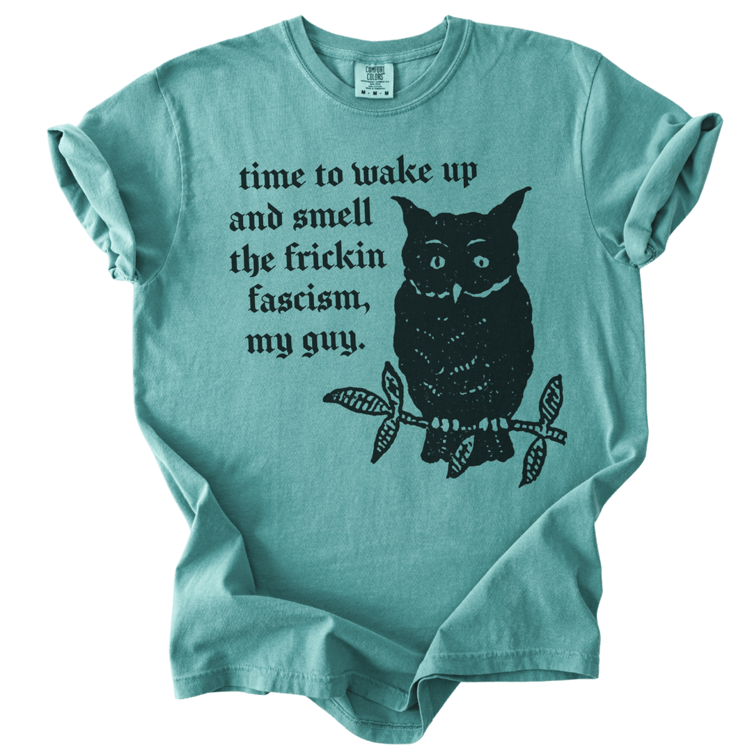 Time to Wake Up and Smell The Frickin Fascism Owl Tee - The Rogue Petal Co. - T-Shirt