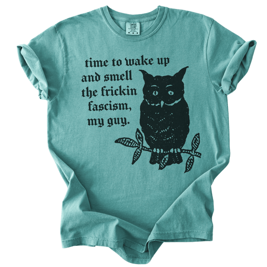 Time to Wake Up and Smell The Frickin Fascism Owl Tee - The Rogue Petal Co. - T-Shirt